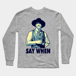 SAY WHEN Long Sleeve T-Shirt